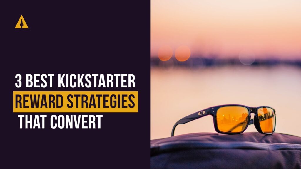 3 Kickstarter Reward Strategies that convert
