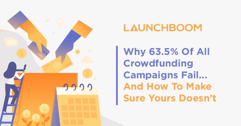 Why 63.5% of all crowdfunding campaigns fail… and how to make sure yours doesn’t