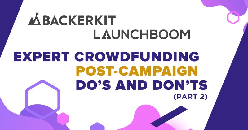 Expert crowdfunding post-campaign do’s and don’ts (part 2 of 2)