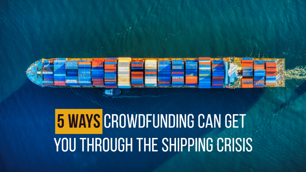 5 ways crowdfunding can get you through the shipping crisis