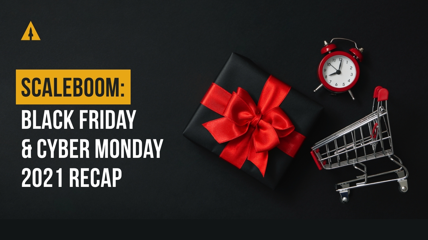 ScaleBoom: Black Friday & Cyber Monday 2021 Recap