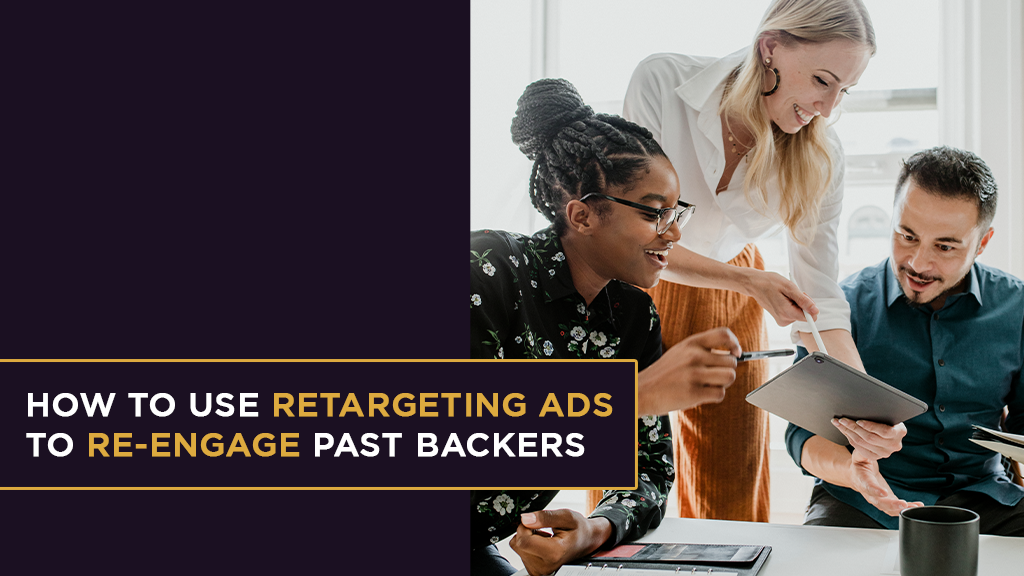 How to Use Retargeting Ads to Re-engage Past Backers