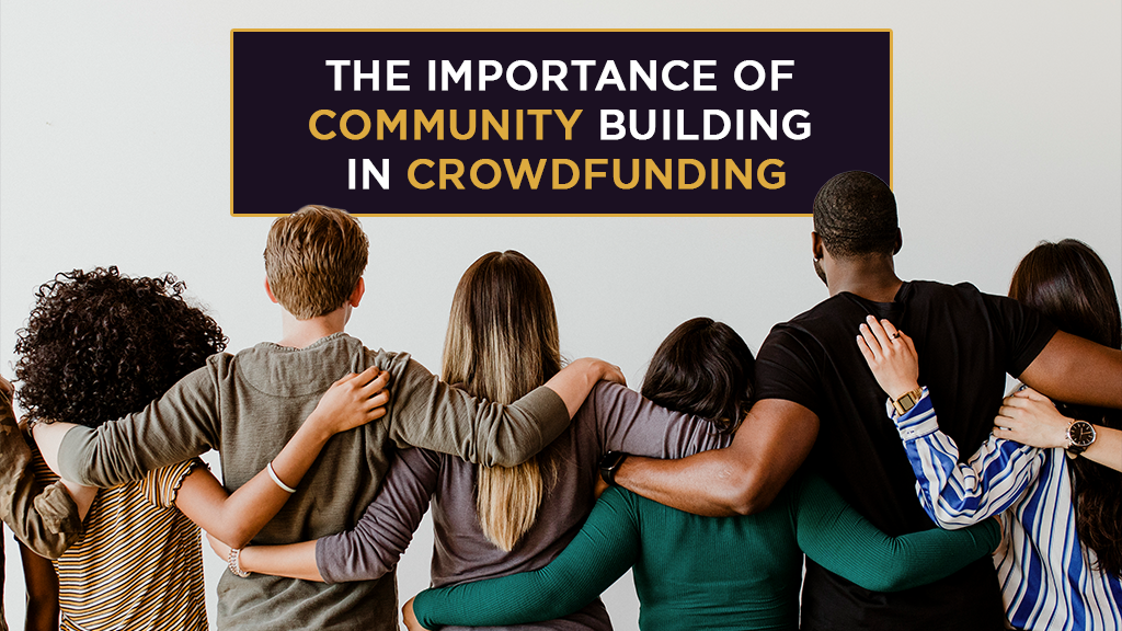 A gourp of people with their backs facing the camera are standing in a line with their arms around each other. The caption at the top of the photo reads: The Importance of Community Building in Crowdfunding