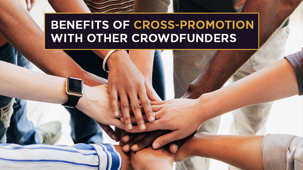 A top down, close up, shot of people putting their hands into the center of a circle one on top of the other as if to prepare for a cheer. The caption at the top reads: Benefits of Cross Promotion With Other Crowdfunders. 