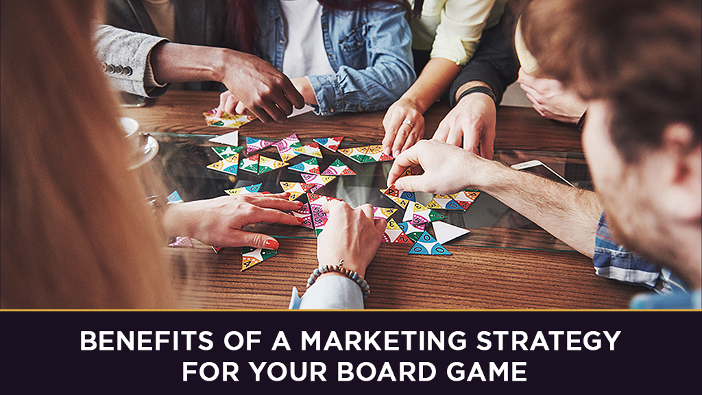 A close up of hands around a table playing a board game the caption reads: Benefits of a Marketing Strategy for Your Boardgame